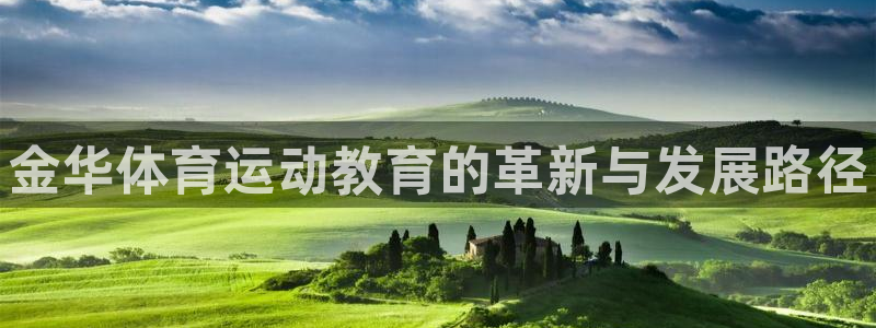 MK体育官网下载平台APP：金华体育运动教育的革新与
